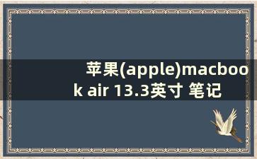 苹果(apple)macbook air 13.3英寸 笔记本电脑(苹果macbookair13英寸多少钱)